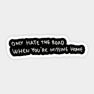 Only Hate The Road When You Are Missing Home Sticker